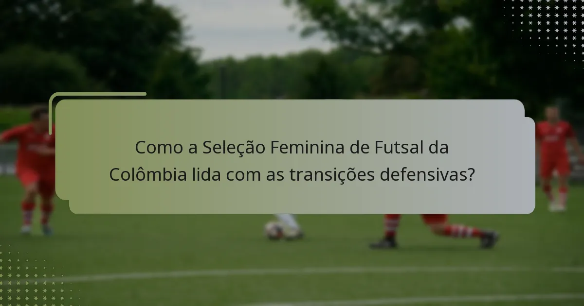 Como a Seleção Feminina de Futsal da Colômbia lida com as transições defensivas?