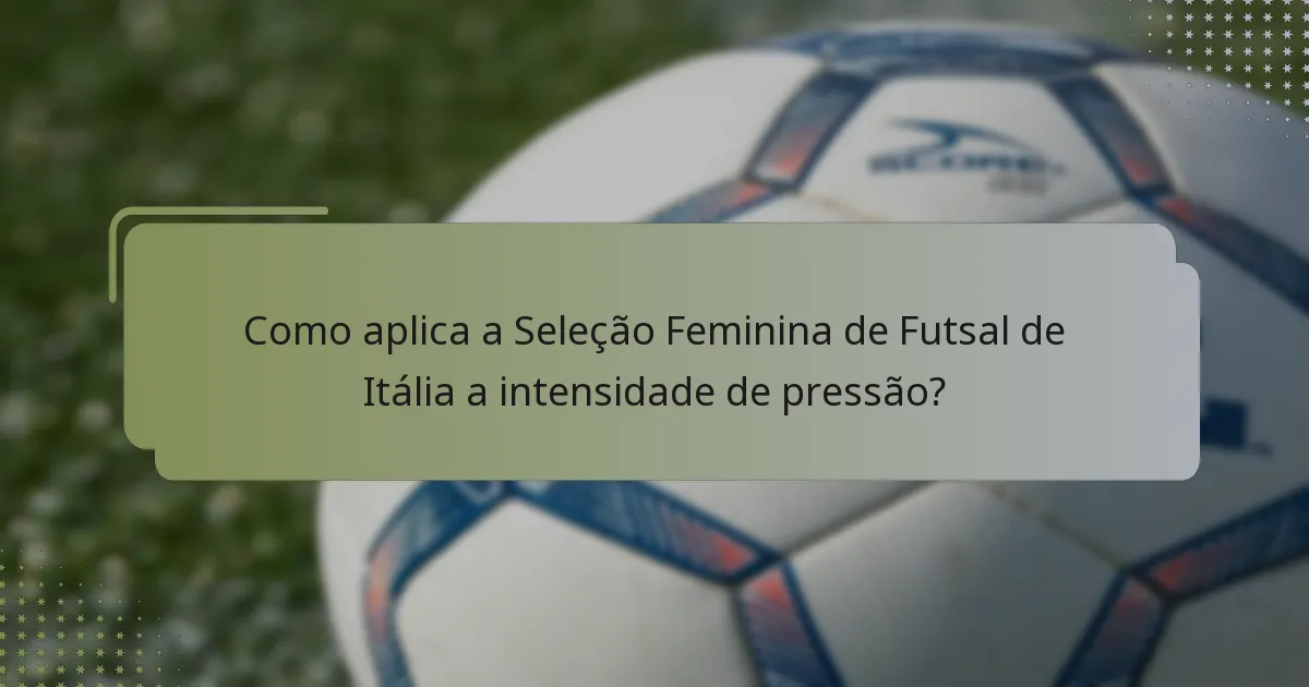 Como aplica a Seleção Feminina de Futsal de Itália a intensidade de pressão?