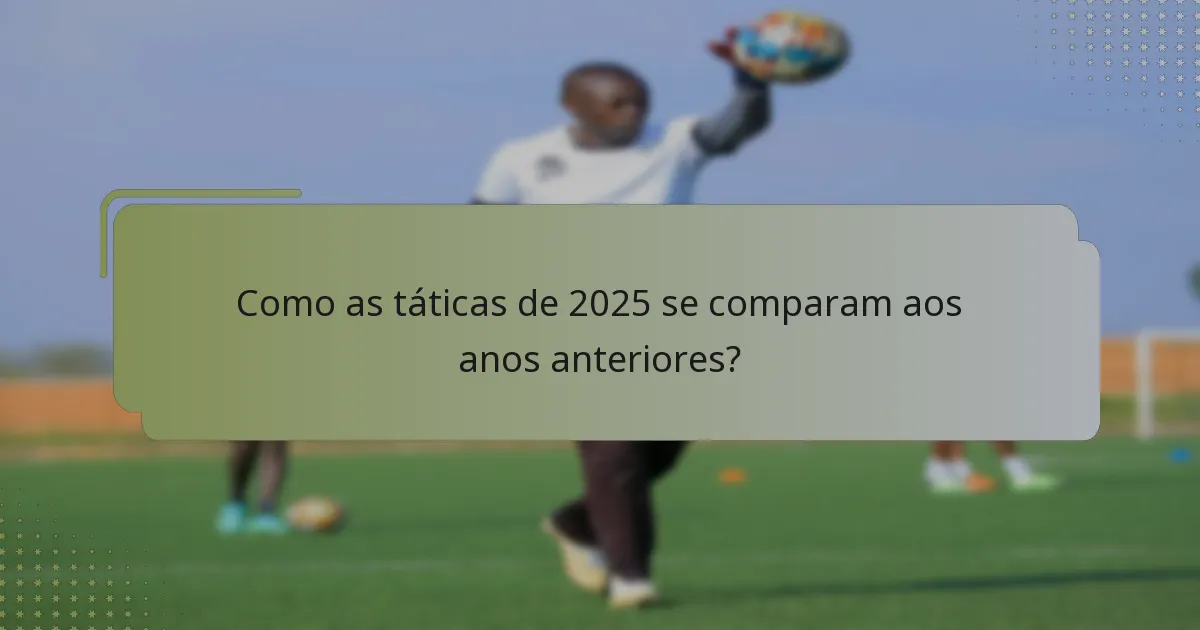 Como as táticas de 2025 se comparam aos anos anteriores?