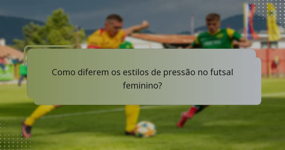 Como diferem os estilos de pressão no futsal feminino?