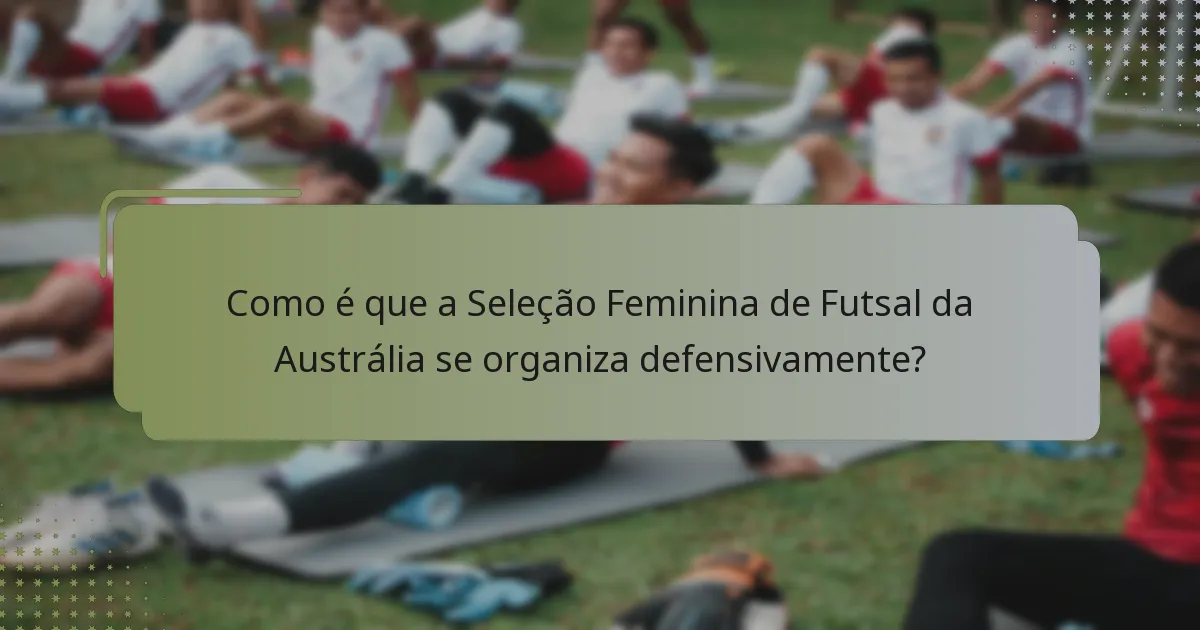 Como é que a Seleção Feminina de Futsal da Austrália se organiza defensivamente?