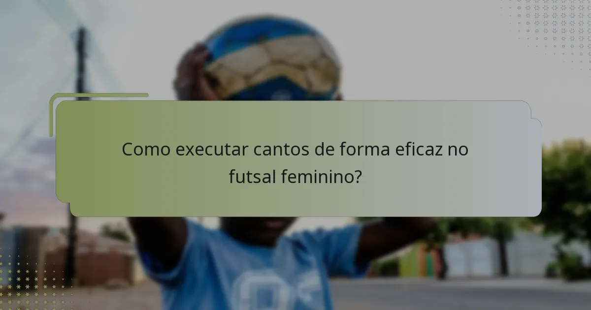 Como executar cantos de forma eficaz no futsal feminino?