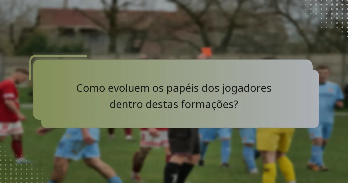 Como evoluem os papéis dos jogadores dentro destas formações?