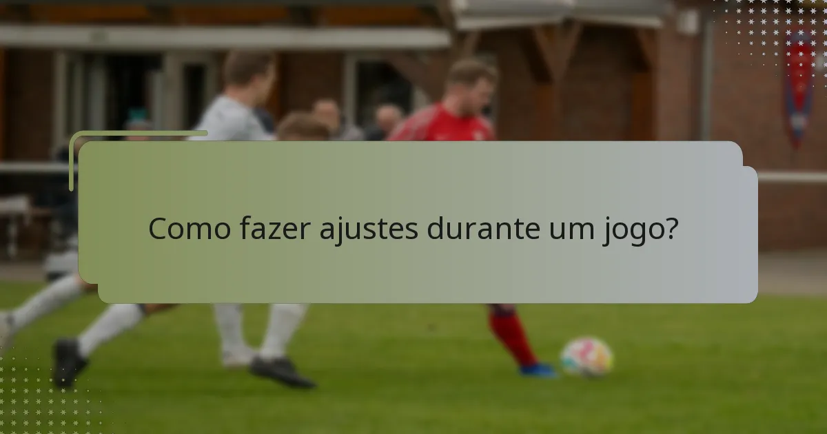 Como fazer ajustes durante um jogo?
