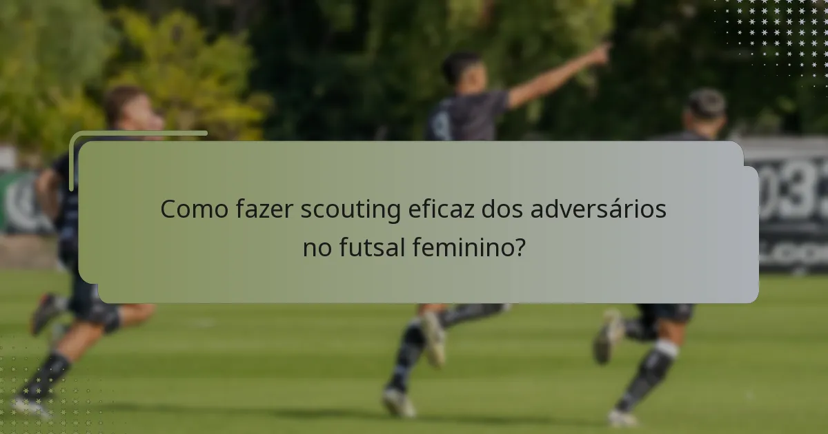 Como fazer scouting eficaz dos adversários no futsal feminino?