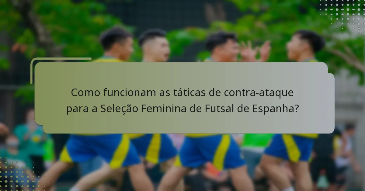 Como funcionam as táticas de contra-ataque para a Seleção Feminina de Futsal de Espanha?