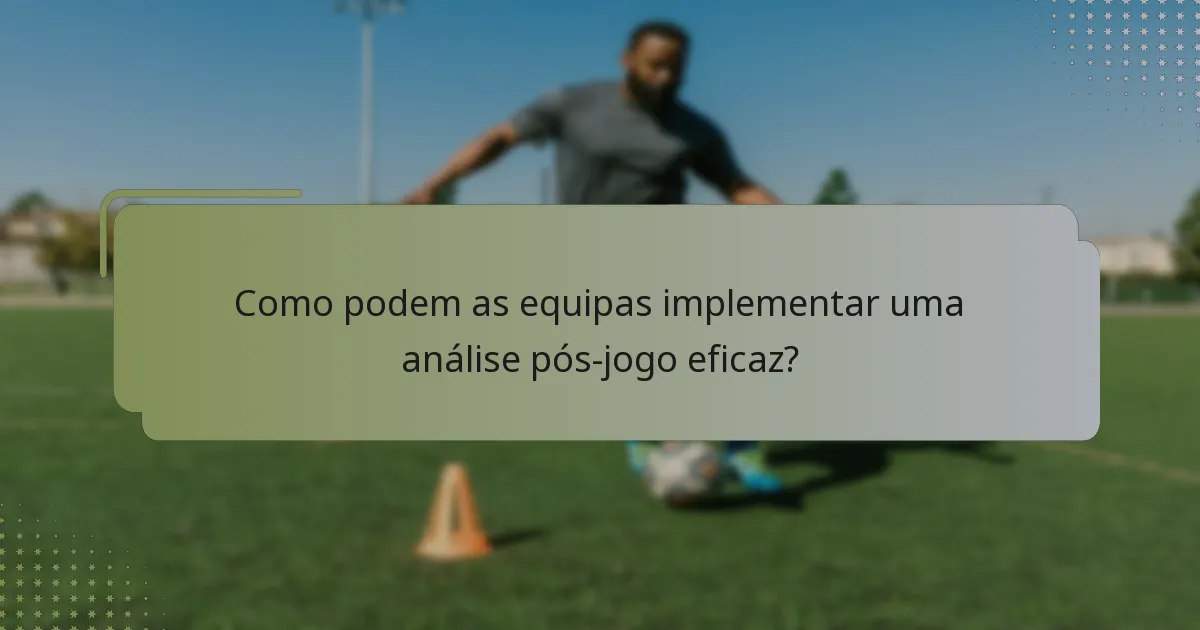 Como podem as equipas implementar uma análise pós-jogo eficaz?