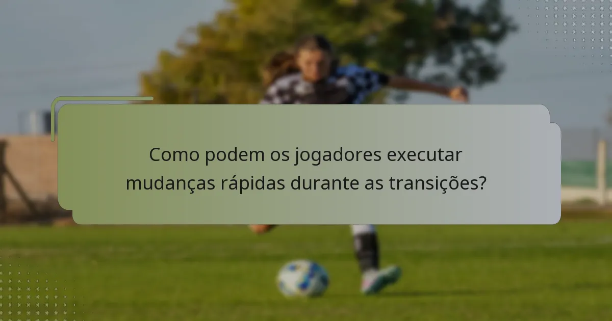 Como podem os jogadores executar mudanças rápidas durante as transições?