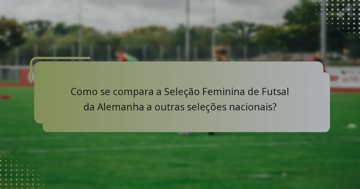 Como se compara a Seleção Feminina de Futsal da Alemanha a outras seleções nacionais?