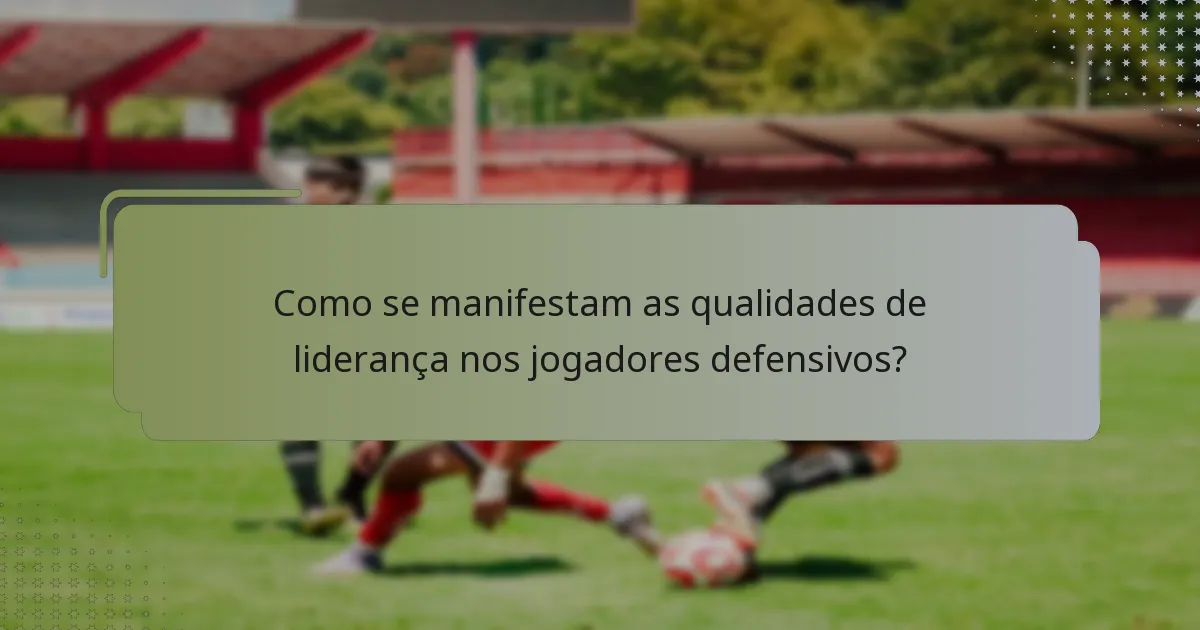 Como se manifestam as qualidades de liderança nos jogadores defensivos?