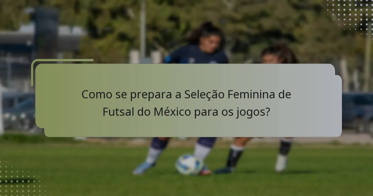 Como se prepara a Seleção Feminina de Futsal do México para os jogos?