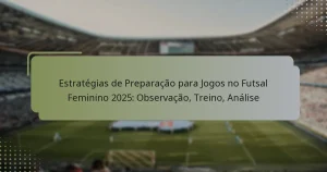 Estratégias de Preparação para Jogos no Futsal Feminino 2025: Observação, Treino, Análise