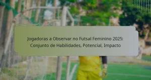 Jogadoras a Observar no Futsal Feminino 2025: Conjunto de Habilidades, Potencial, Impacto