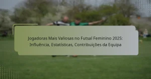 Jogadoras Mais Valiosas no Futsal Feminino 2025: Influência, Estatísticas, Contribuições da Equipa