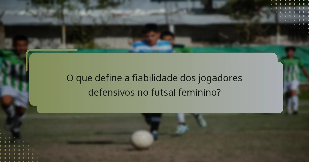 O que define a fiabilidade dos jogadores defensivos no futsal feminino?