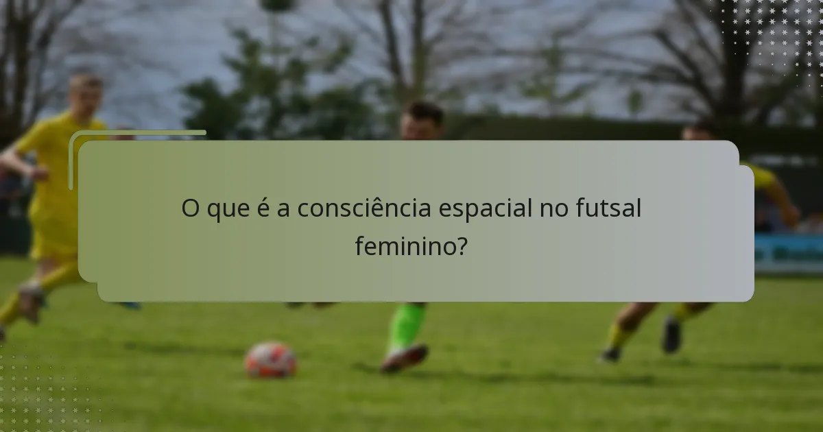O que é a consciência espacial no futsal feminino?