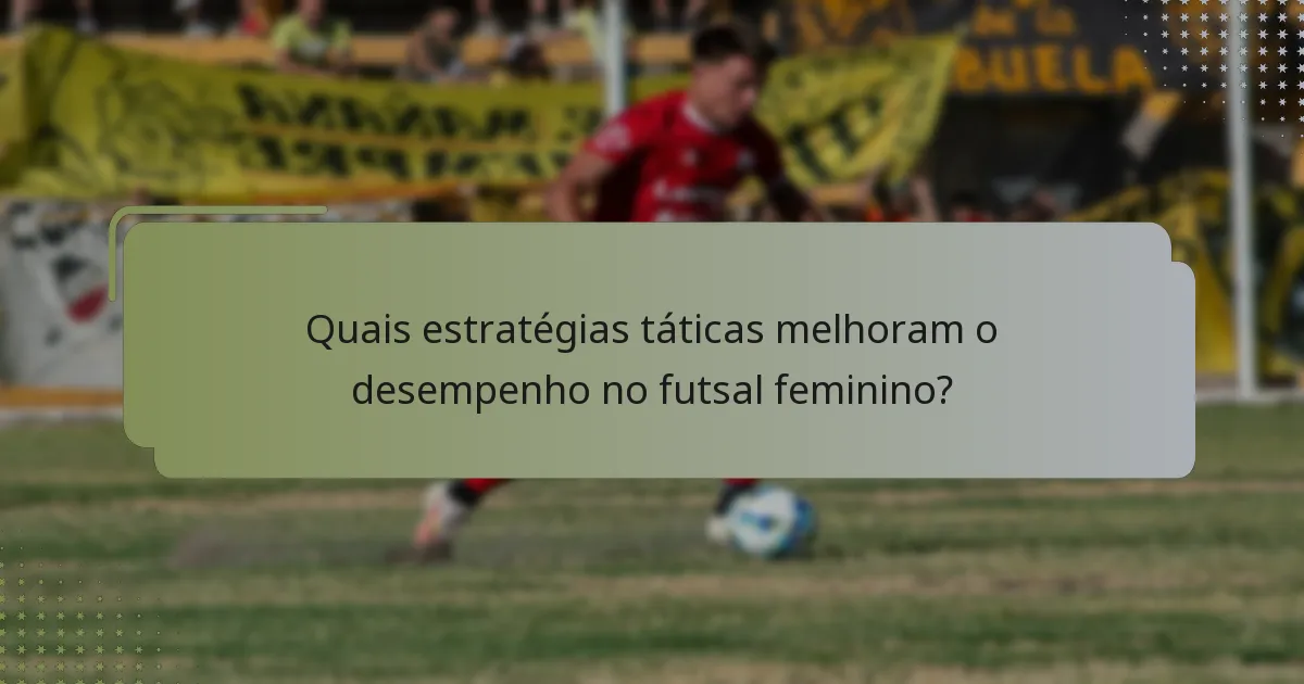 Quais estratégias táticas melhoram o desempenho no futsal feminino?