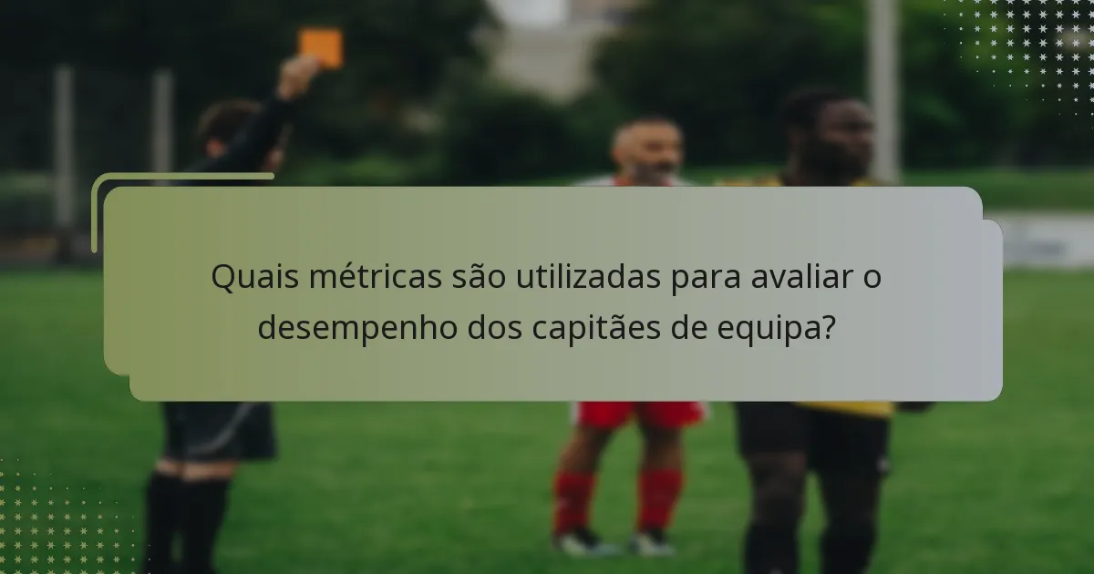 Quais métricas são utilizadas para avaliar o desempenho dos capitães de equipa?