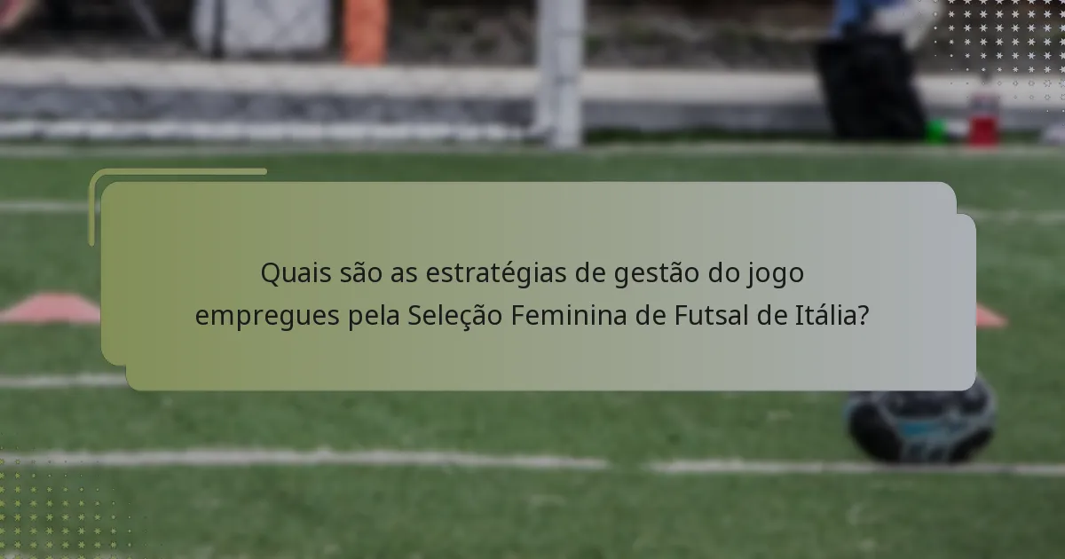 Quais são as estratégias de gestão do jogo empregues pela Seleção Feminina de Futsal de Itália?
