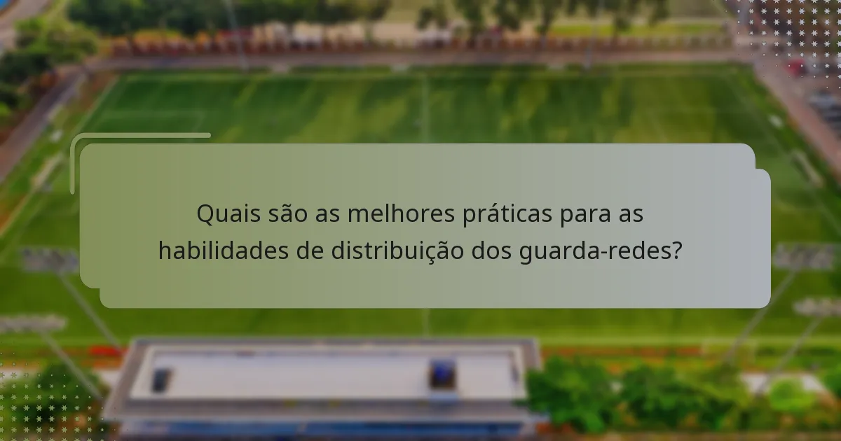 Quais são as melhores práticas para as habilidades de distribuição dos guarda-redes?