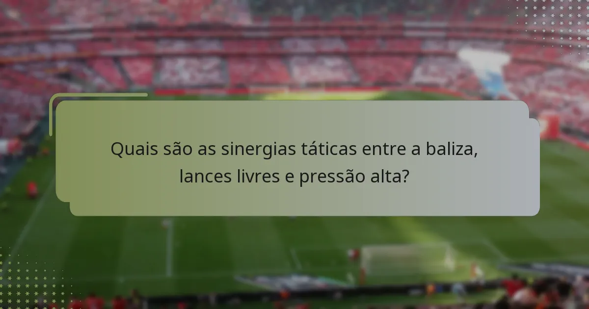 Quais são as sinergias táticas entre a baliza, lances livres e pressão alta?