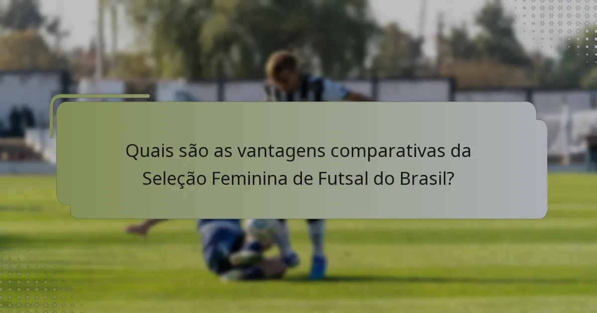 Quais são as vantagens comparativas da Seleção Feminina de Futsal do Brasil?