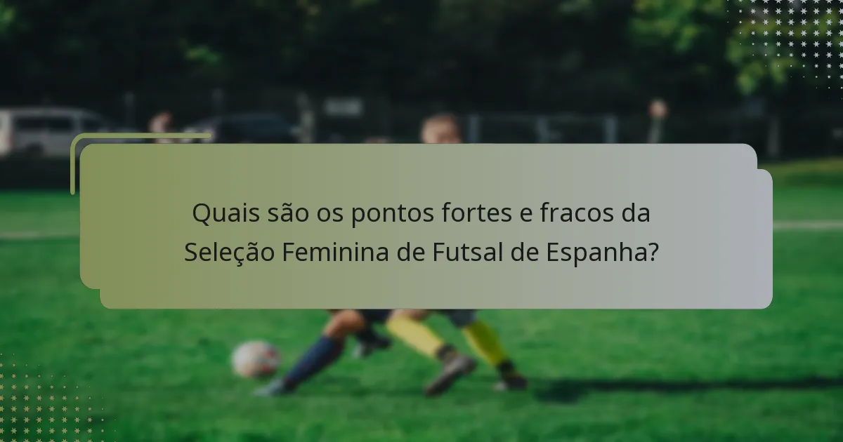 Quais são os pontos fortes e fracos da Seleção Feminina de Futsal de Espanha?