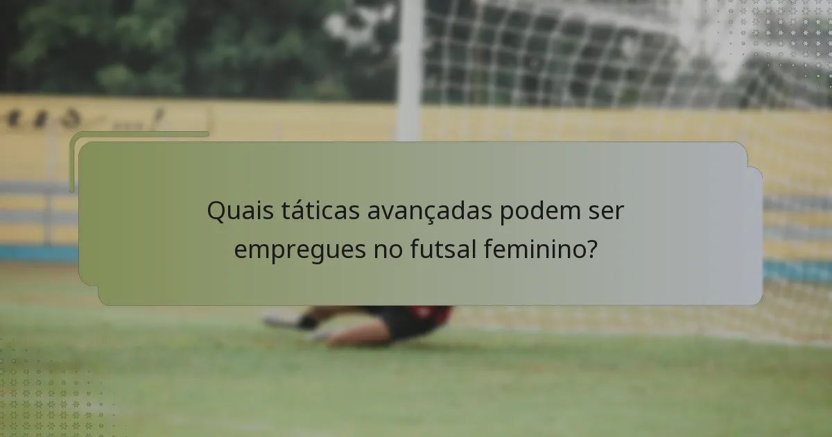 Quais táticas avançadas podem ser empregues no futsal feminino?