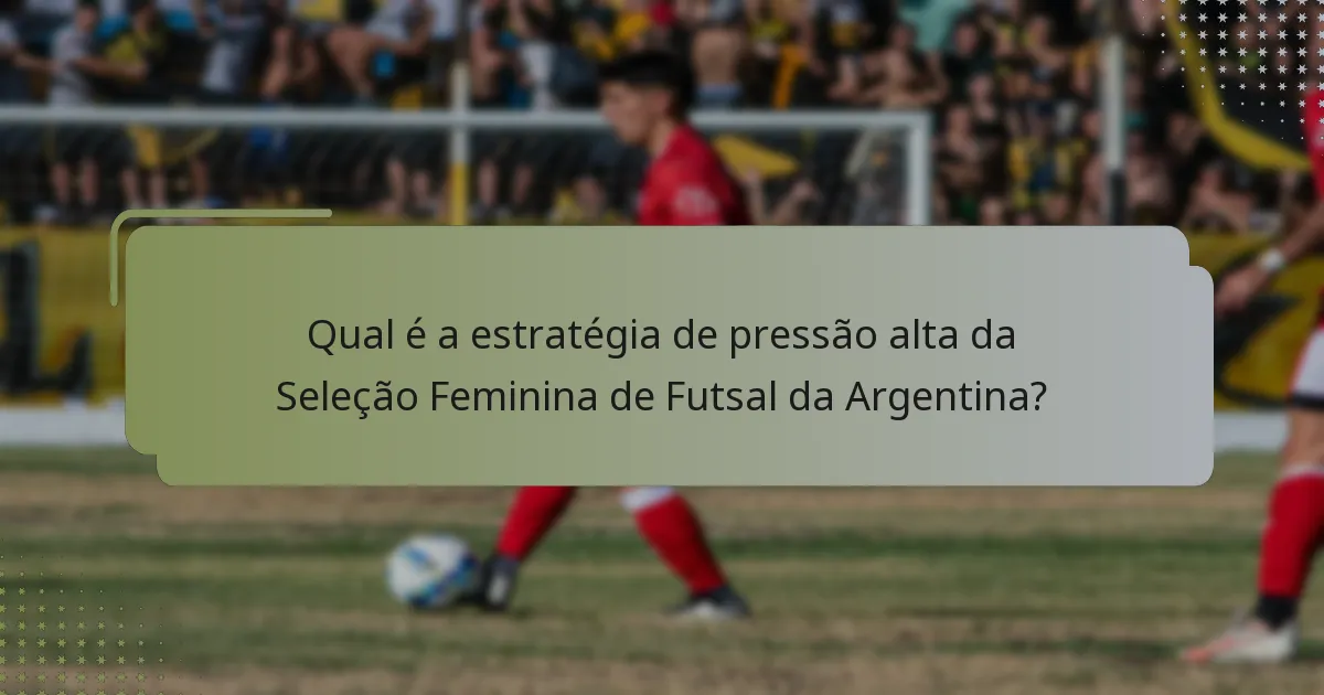 Qual é a estratégia de pressão alta da Seleção Feminina de Futsal da Argentina?