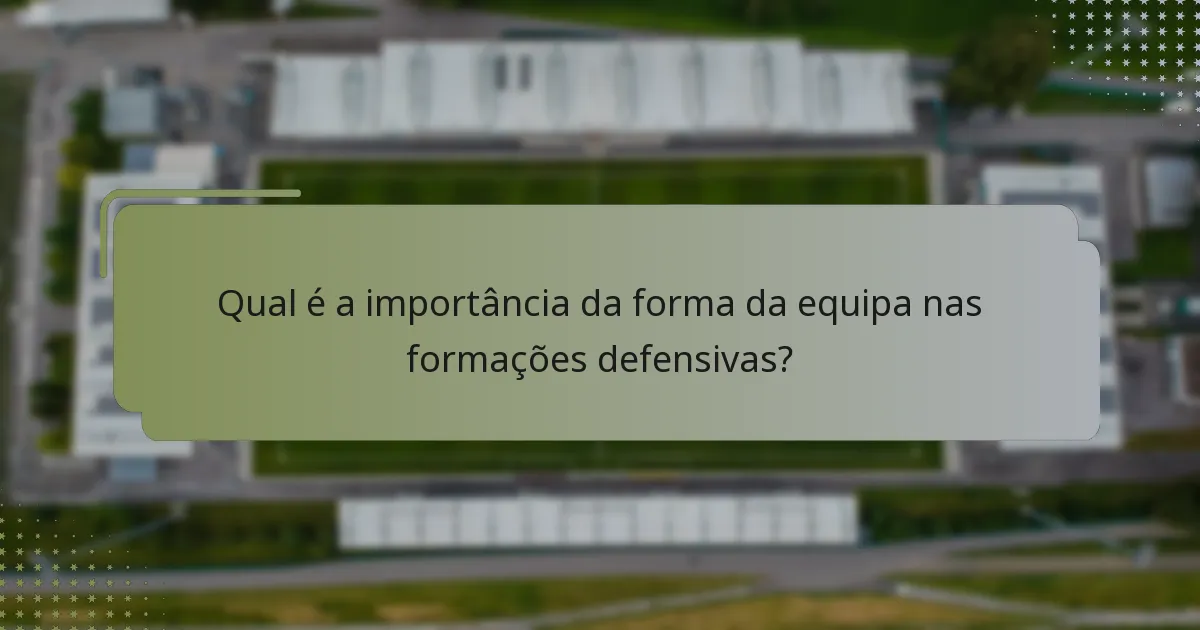 Qual é a importância da forma da equipa nas formações defensivas?