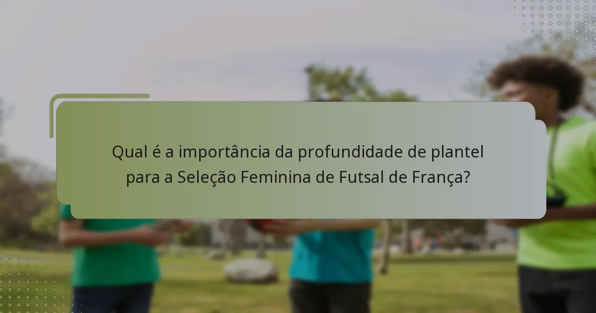 Qual é a importância da profundidade de plantel para a Seleção Feminina de Futsal de França?