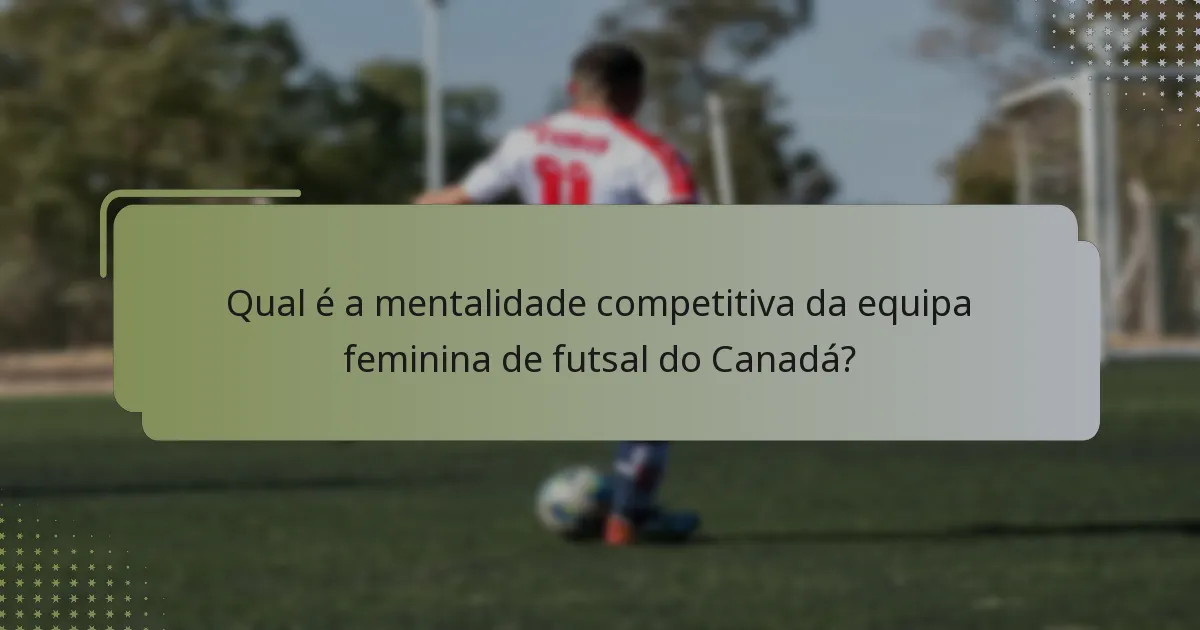Qual é a mentalidade competitiva da equipa feminina de futsal do Canadá?