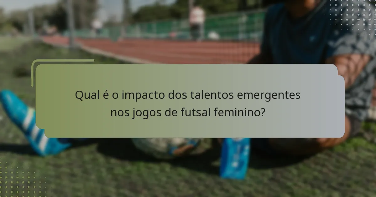 Qual é o impacto dos talentos emergentes nos jogos de futsal feminino?
