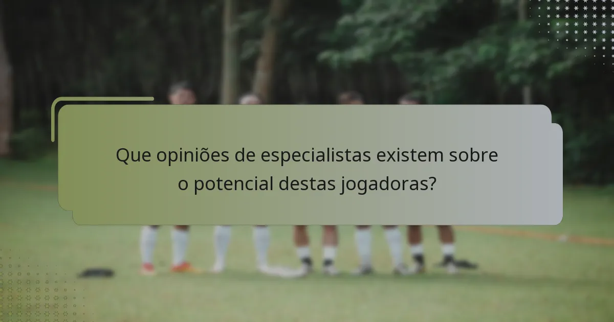Que opiniões de especialistas existem sobre o potencial destas jogadoras?